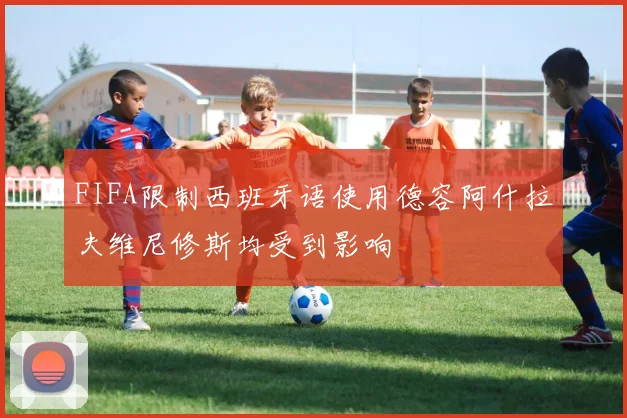 FIFA限制西班牙语使用德容阿什拉夫维尼修斯均受到影响