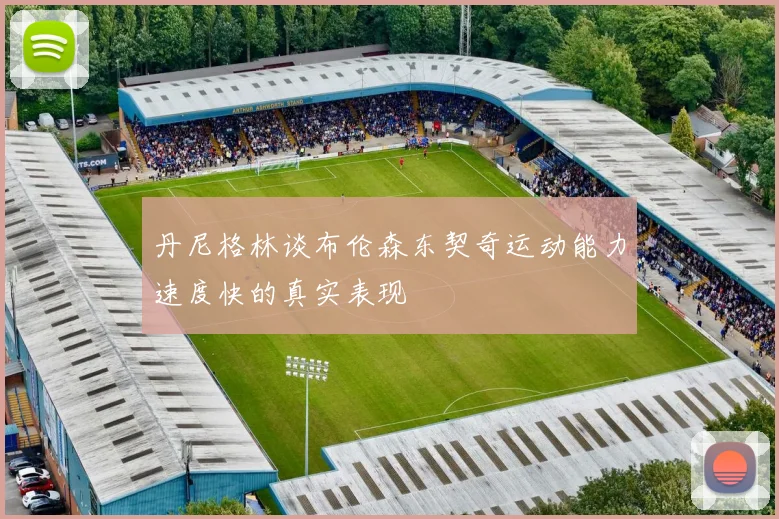丹尼格林谈布伦森东契奇运动能力速度快的真实表现
