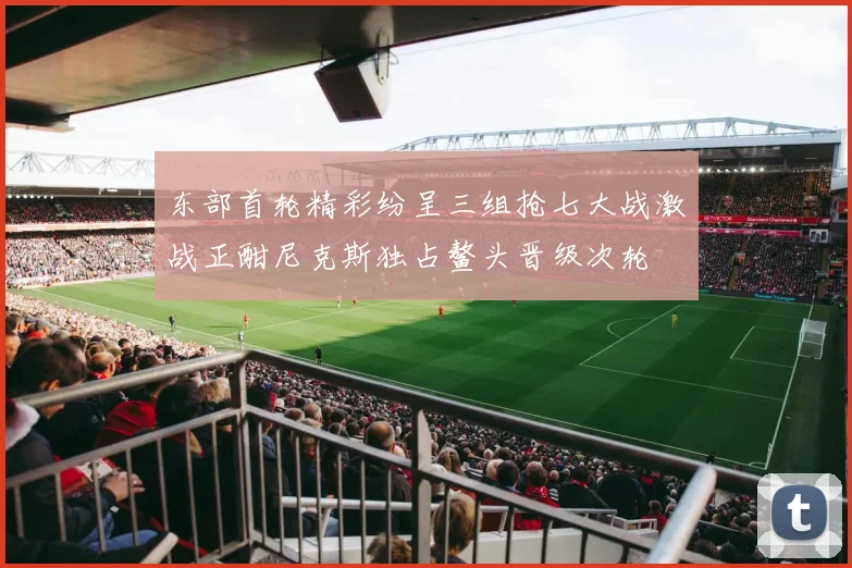 东部首轮精彩纷呈三组抢七大战激战正酣尼克斯独占鳌头晋级次轮
