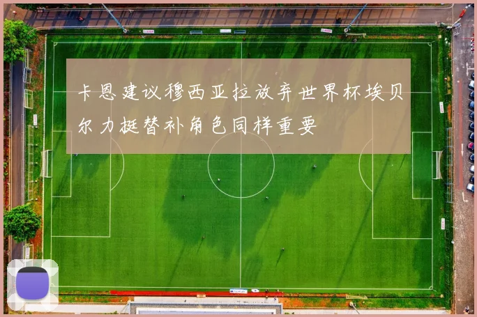 卡恩建议穆西亚拉放弃世界杯埃贝尔力挺替补角色同样重要